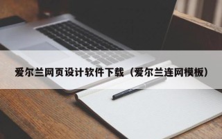 邹城爱尔兰网页设计软件下载（爱尔兰连网模板）